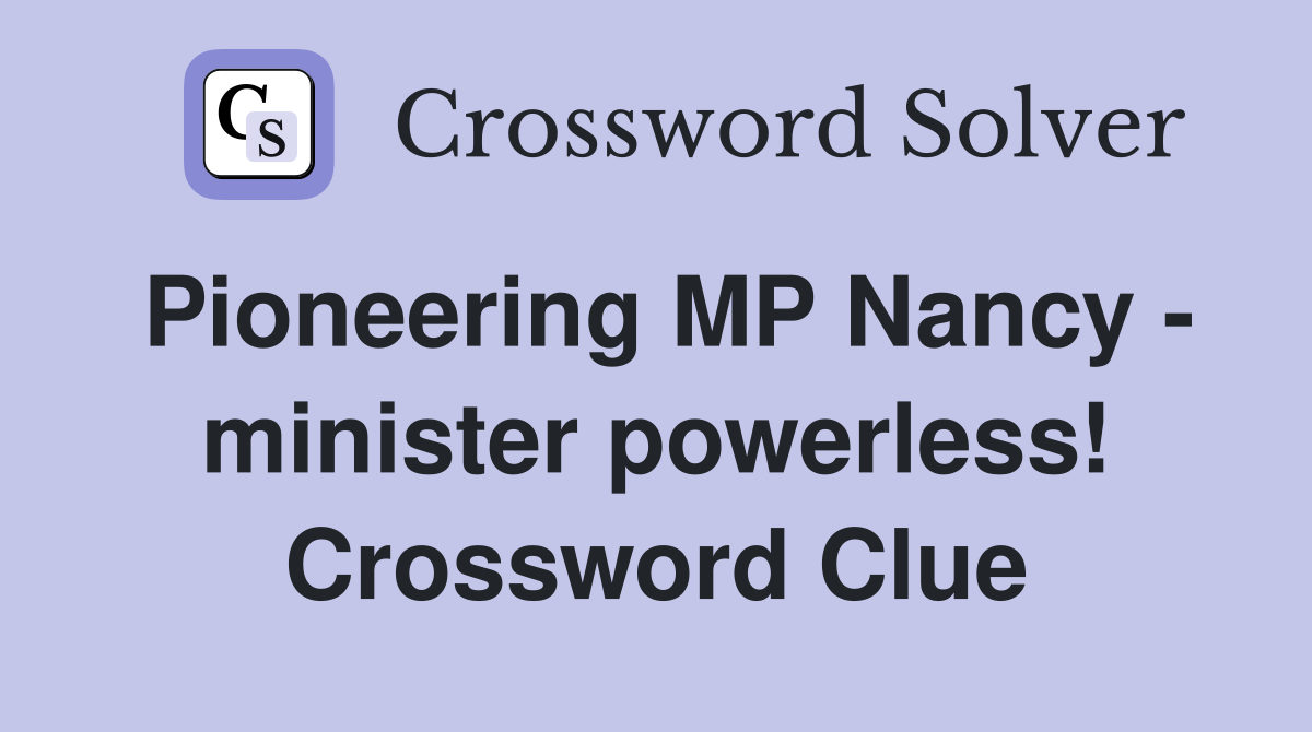 Pioneering MP Nancy - minister powerless! Crossword Clue