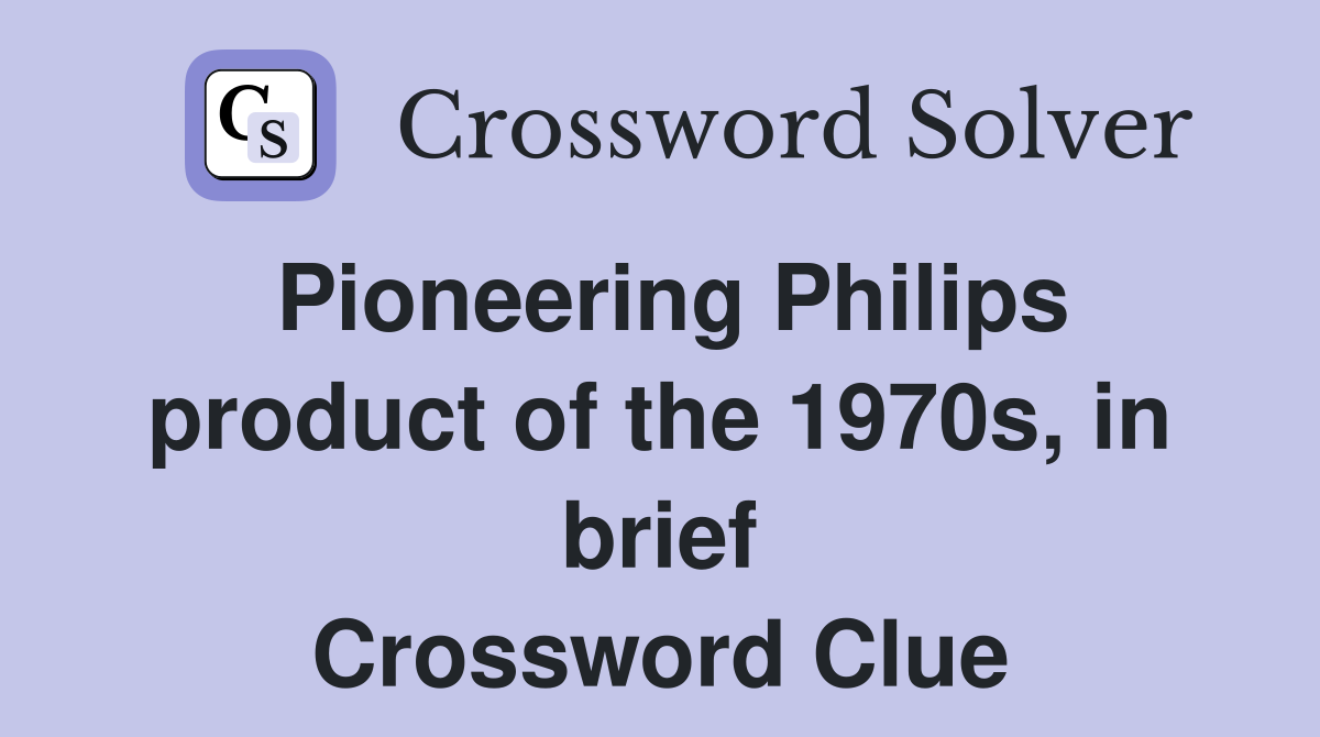 Pioneering Philips product of the 1970s, in brief Crossword Clue