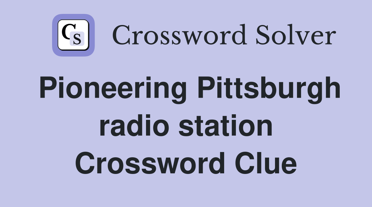 Pioneering Pittsburgh radio station Crossword Clue