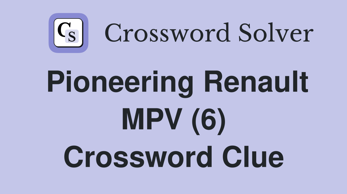 Pioneering Renault MPV (6) Crossword Clue