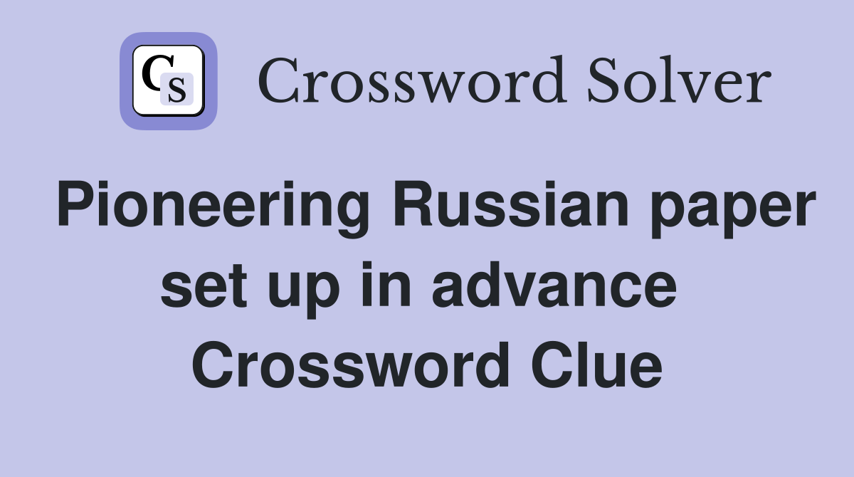 Pioneering Russian paper set up in advance  Crossword Clue