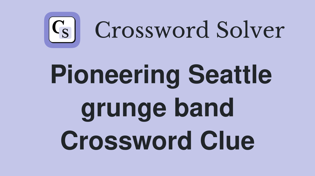 Pioneering Seattle grunge band Crossword Clue