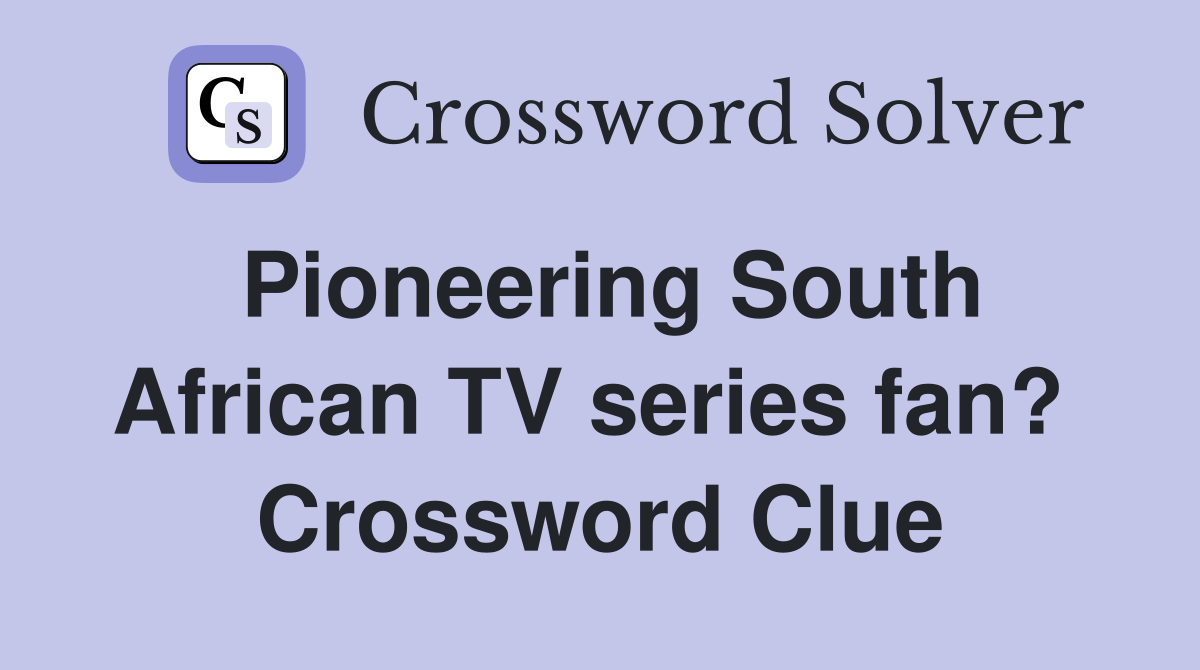 Pioneering South African TV series fan?  Crossword Clue