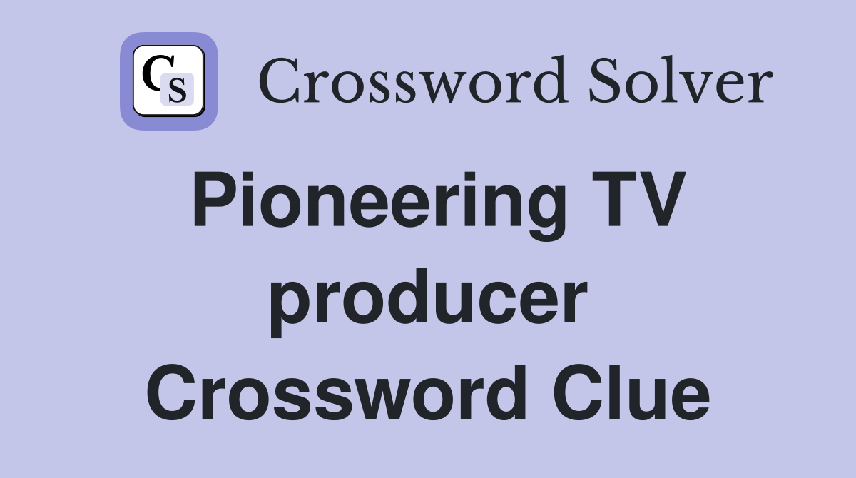 Pioneering TV producer Crossword Clue