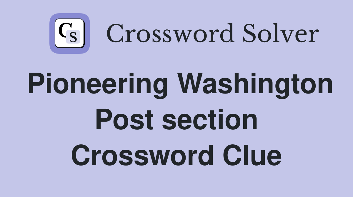 Pioneering Washington Post section Crossword Clue