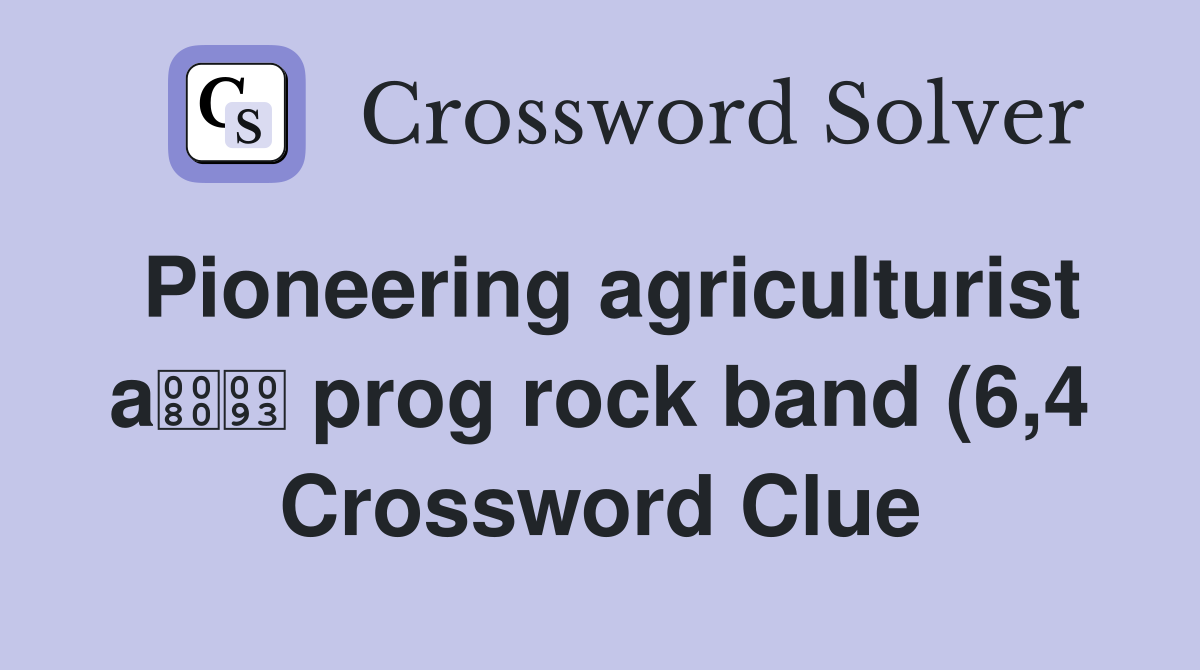 Pioneering agriculturist a prog rock band (6 4) Crossword Clue Pioneering agriculturist a prog rock band (6 4) Crossword Clue