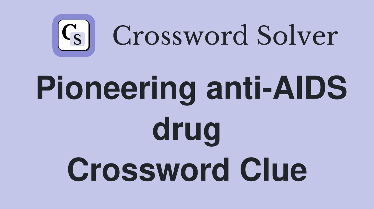 Pioneering anti-AIDS drug Crossword Clue