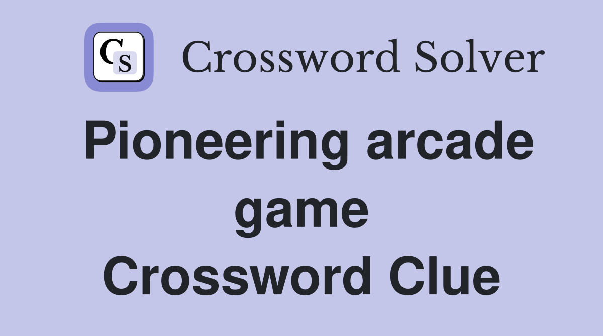 Pioneering arcade game Crossword Clue