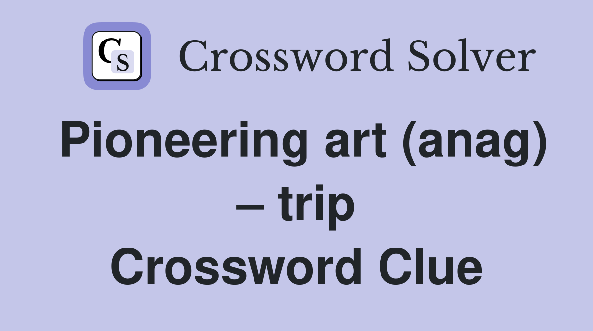 Pioneering art (anag) – trip Crossword Clue