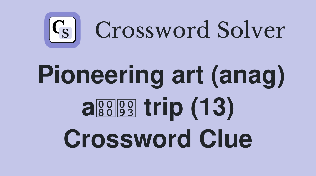 Pioneering art (anag) a trip (13) Crossword Clue