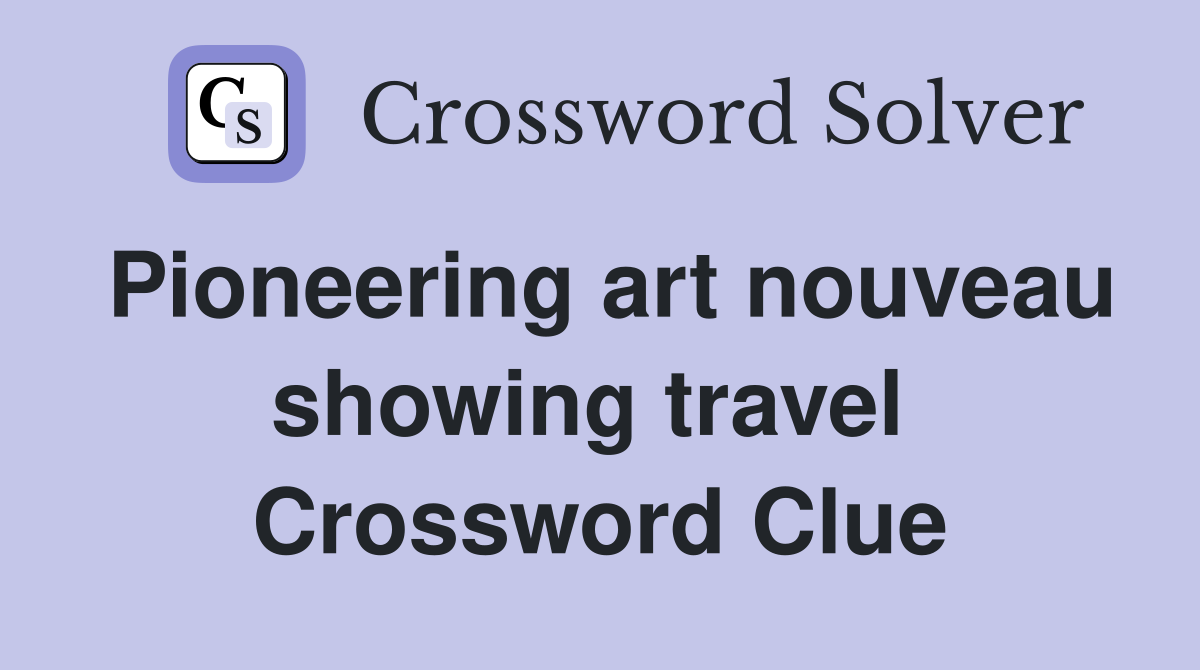 Pioneering art nouveau showing travel  Crossword Clue