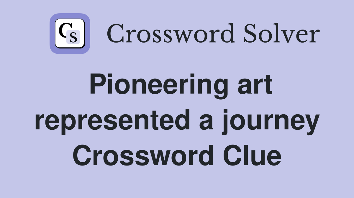 Pioneering art represented a journey Crossword Clue