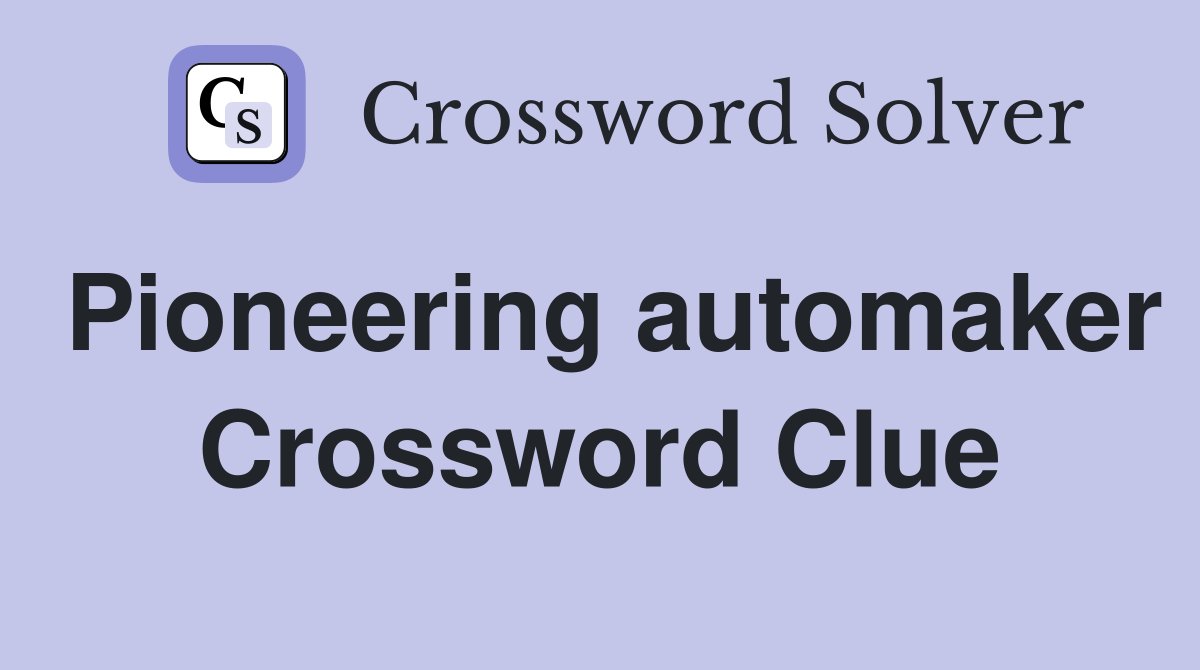 Pioneering automaker Crossword Clue