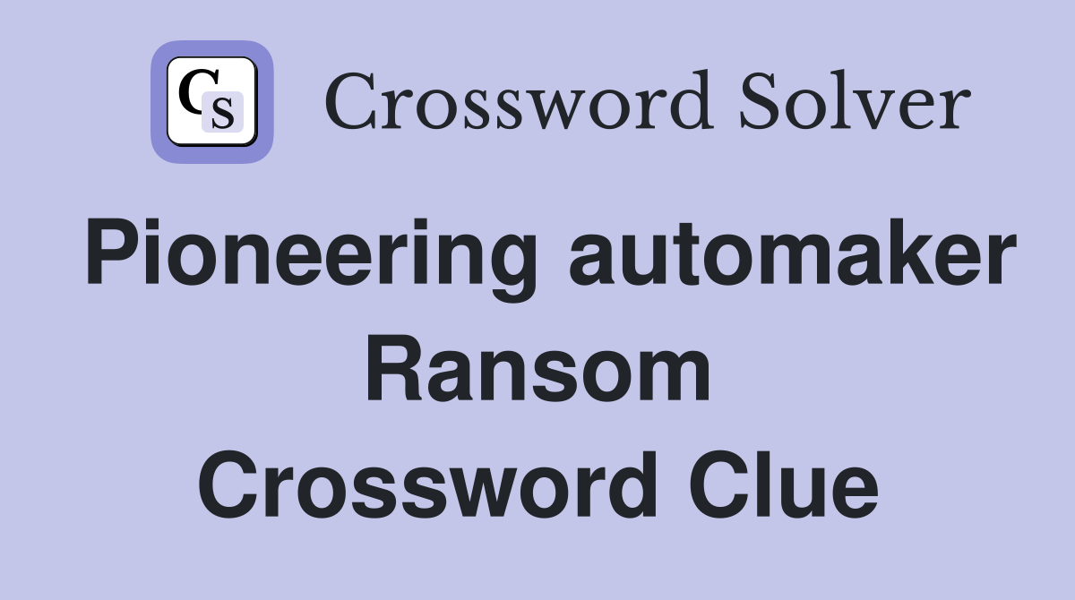 Pioneering automaker Ransom Crossword Clue