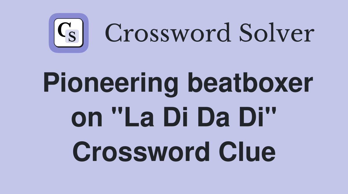 Pioneering beatboxer on "La Di Da Di" Crossword Clue