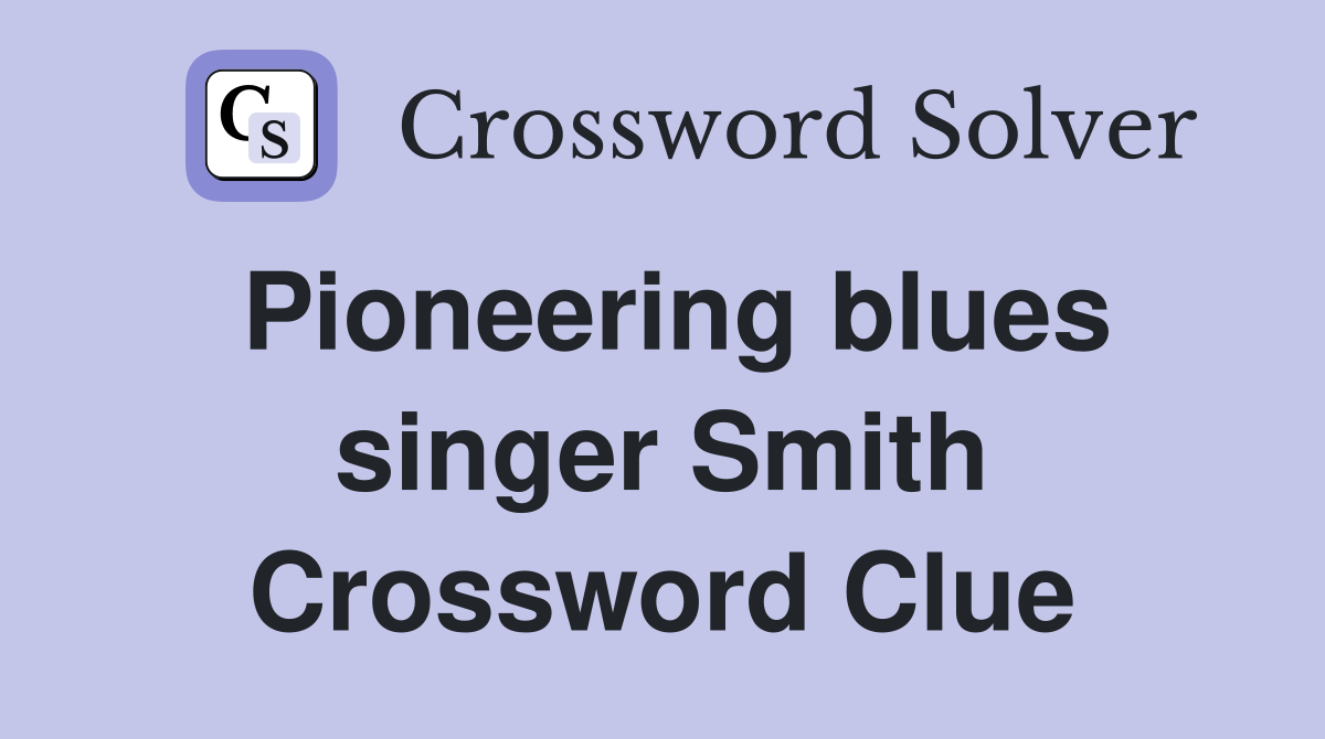 Pioneering blues singer Smith Crossword Clue