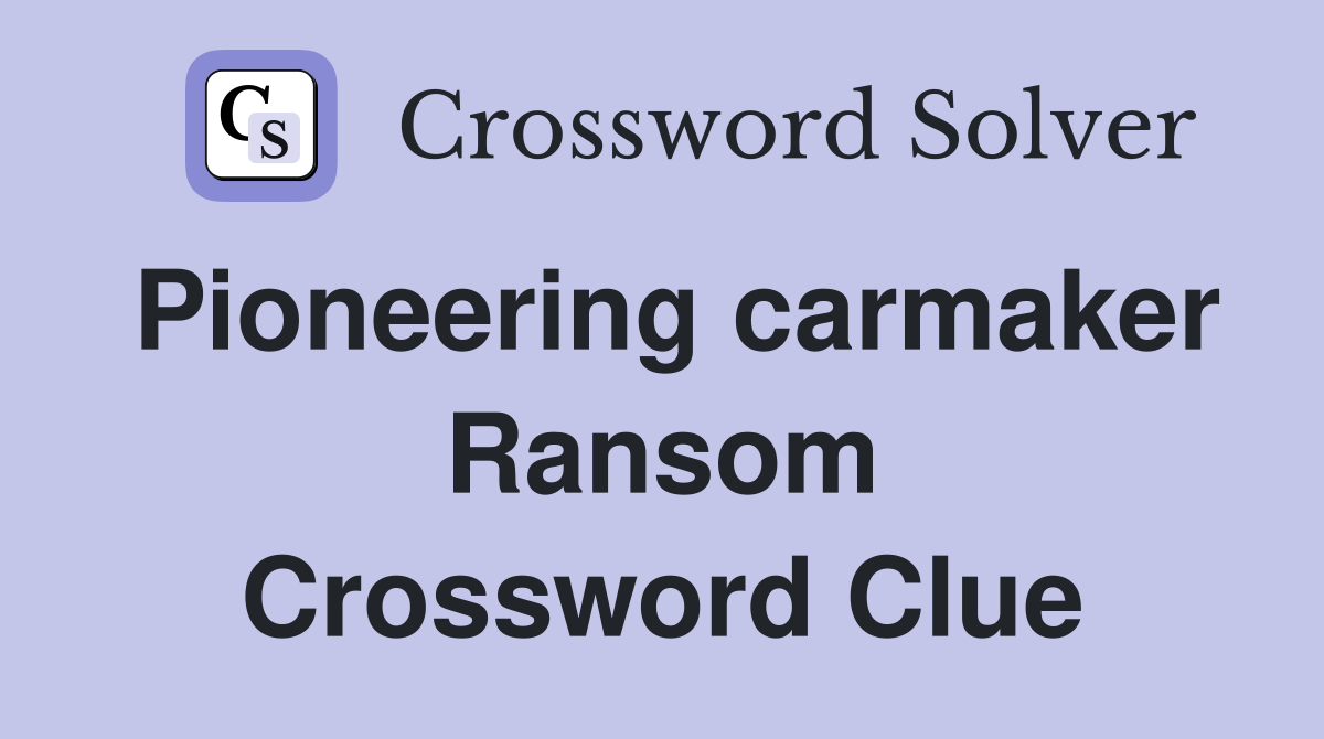 Pioneering carmaker Ransom Crossword Clue