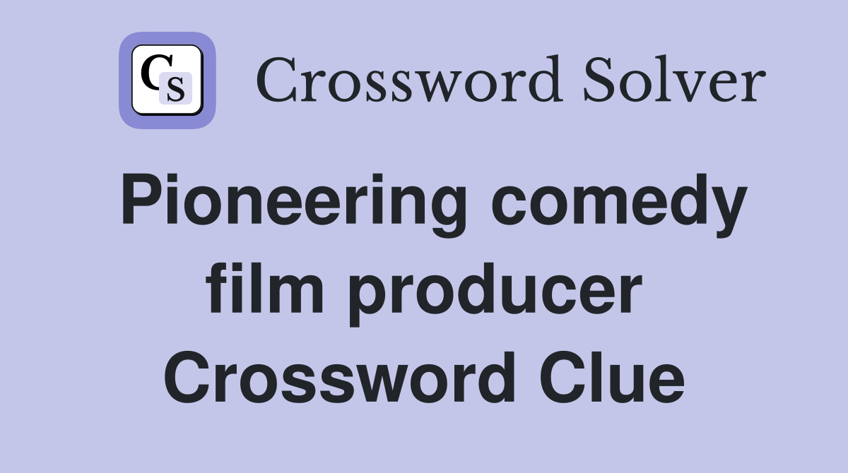 Pioneering comedy film producer Crossword Clue