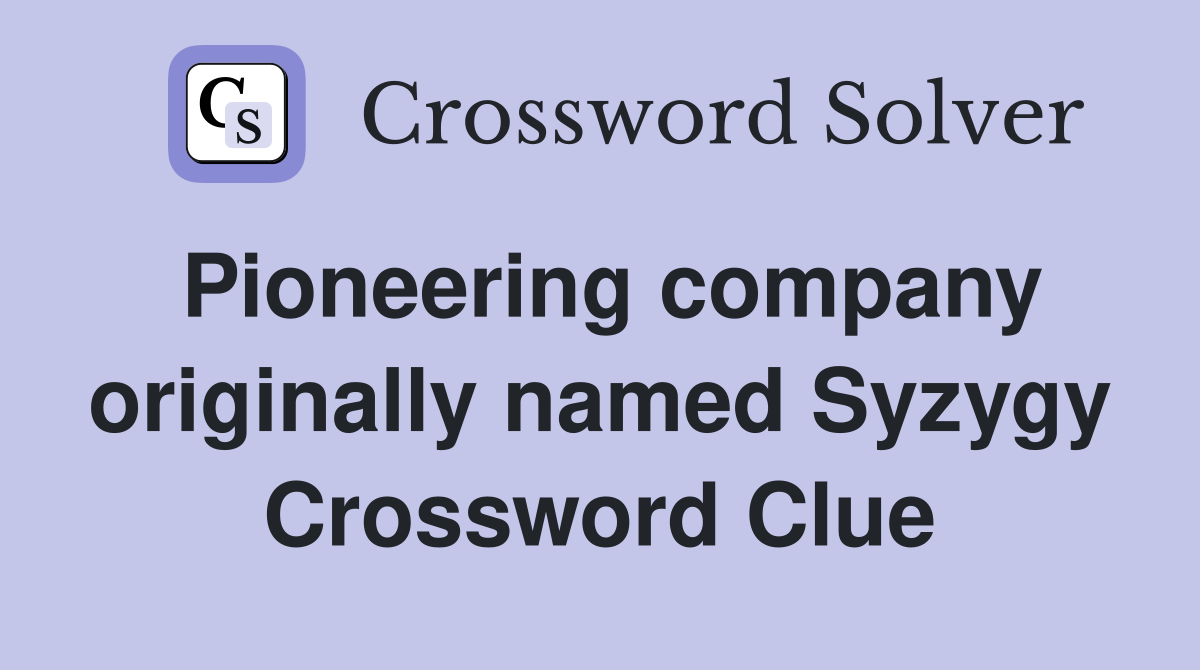 Pioneering company originally named Syzygy Crossword Clue