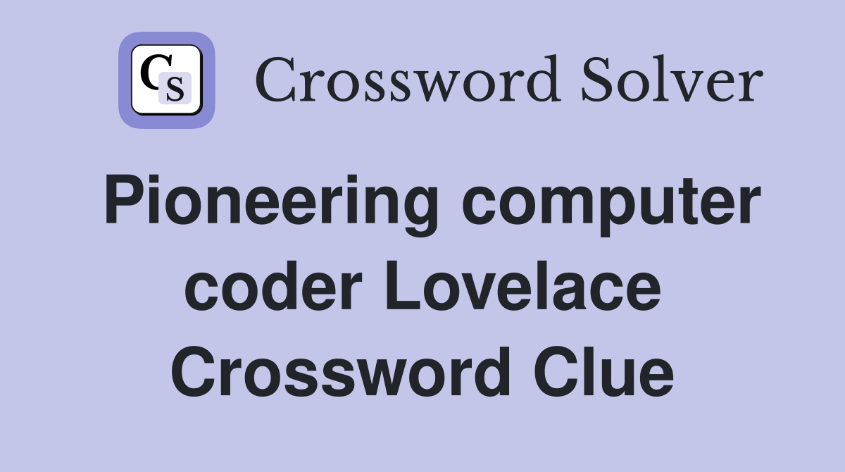 Pioneering computer coder Lovelace Crossword Clue