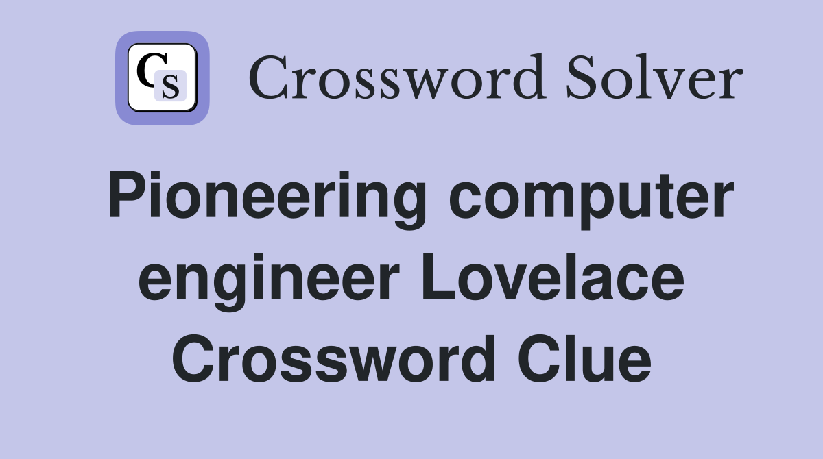 Pioneering computer engineer Lovelace Crossword Clue