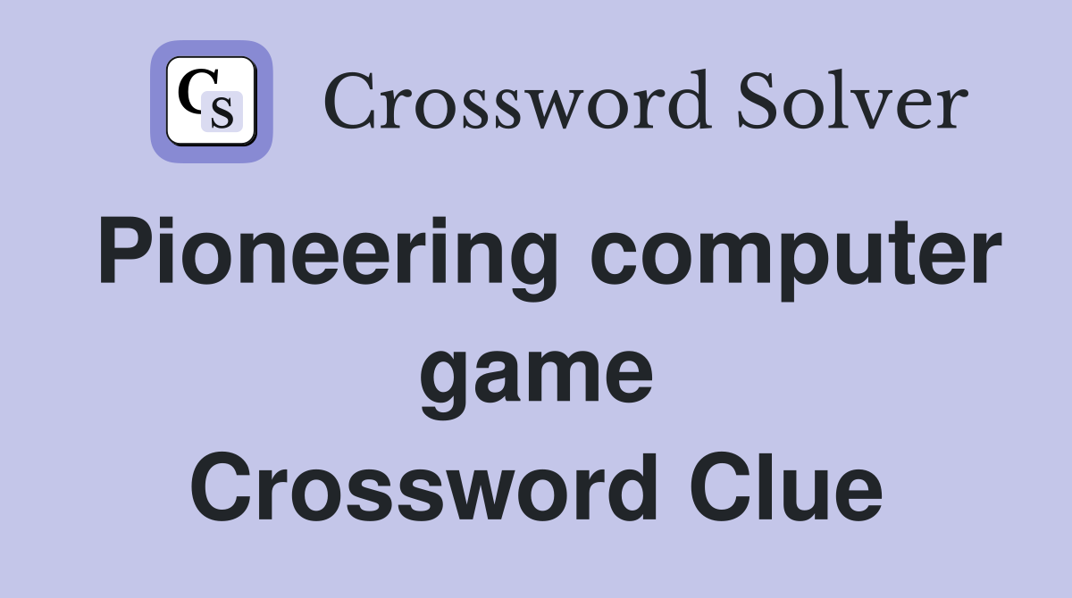 Pioneering computer game Crossword Clue