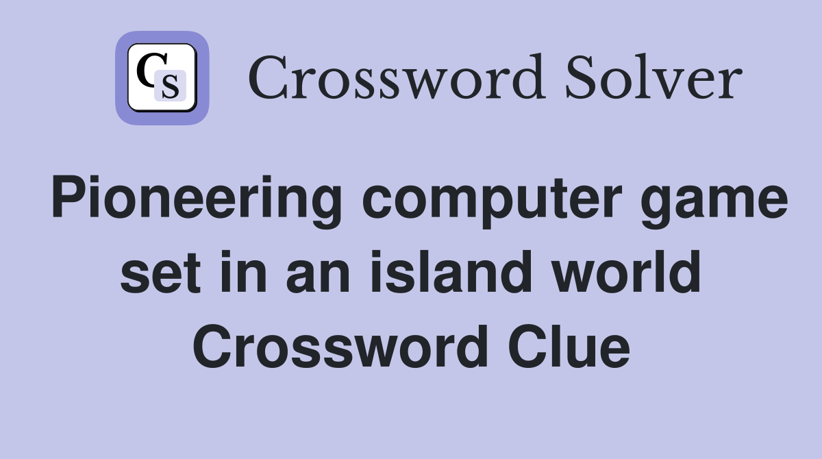 Pioneering computer game set in an island world Crossword Clue