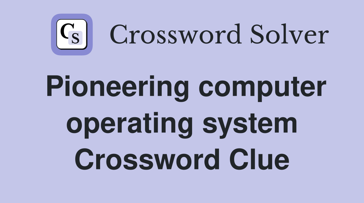Pioneering computer operating system Crossword Clue