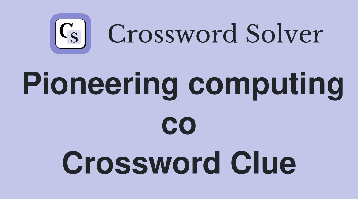 Pioneering computing co Crossword Clue