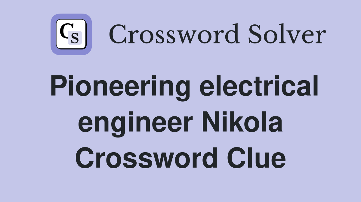 Pioneering electrical engineer Nikola Crossword Clue