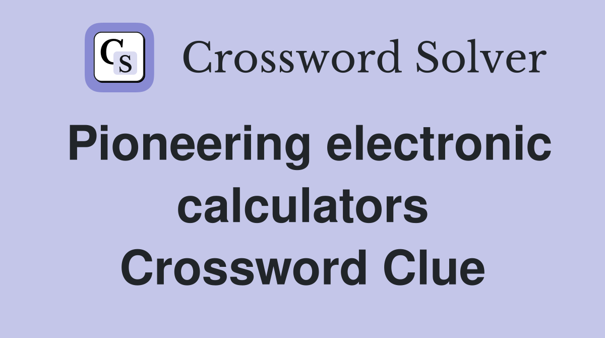 Pioneering electronic calculators Crossword Clue