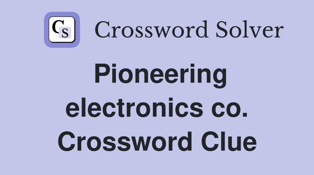 Pioneering electronics co. Crossword Clue