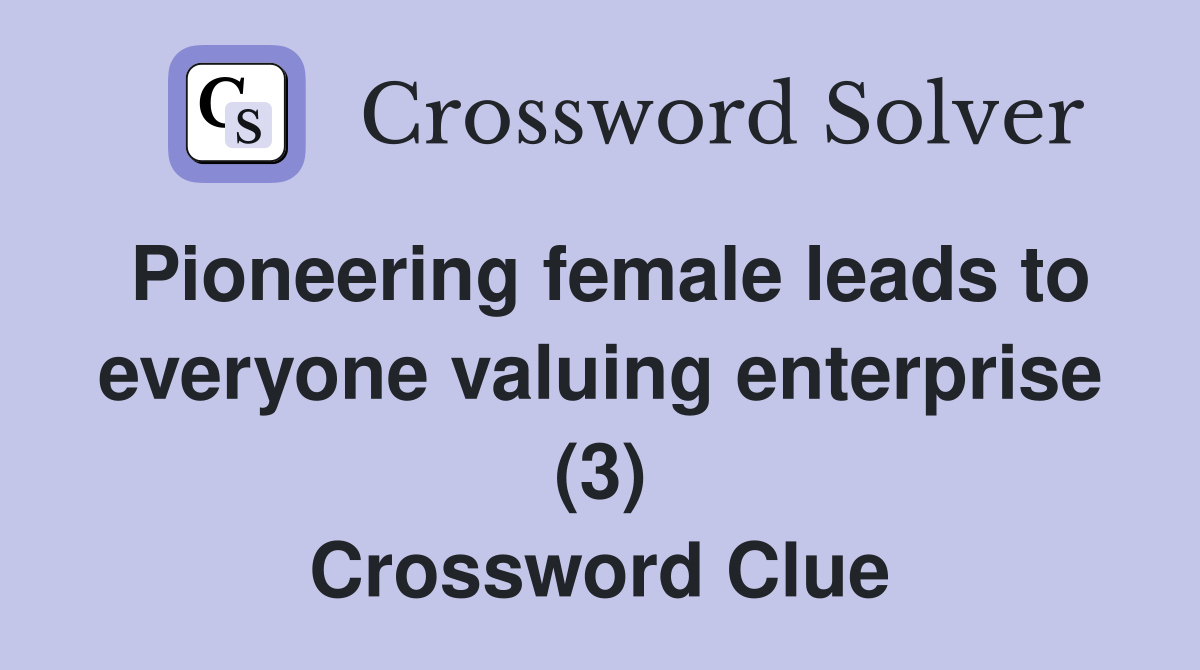Pioneering female leads to everyone valuing enterprise (3) Crossword Clue