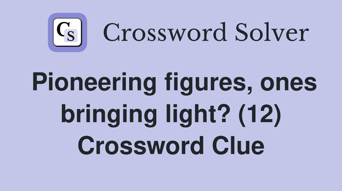 Pioneering figures, ones bringing light? (12) Crossword Clue