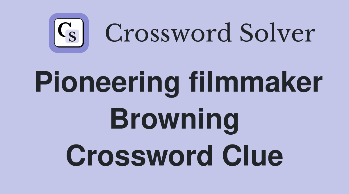 Pioneering filmmaker Browning Crossword Clue