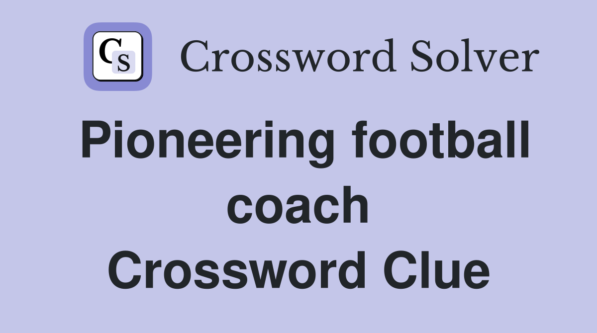 Pioneering football coach Crossword Clue
