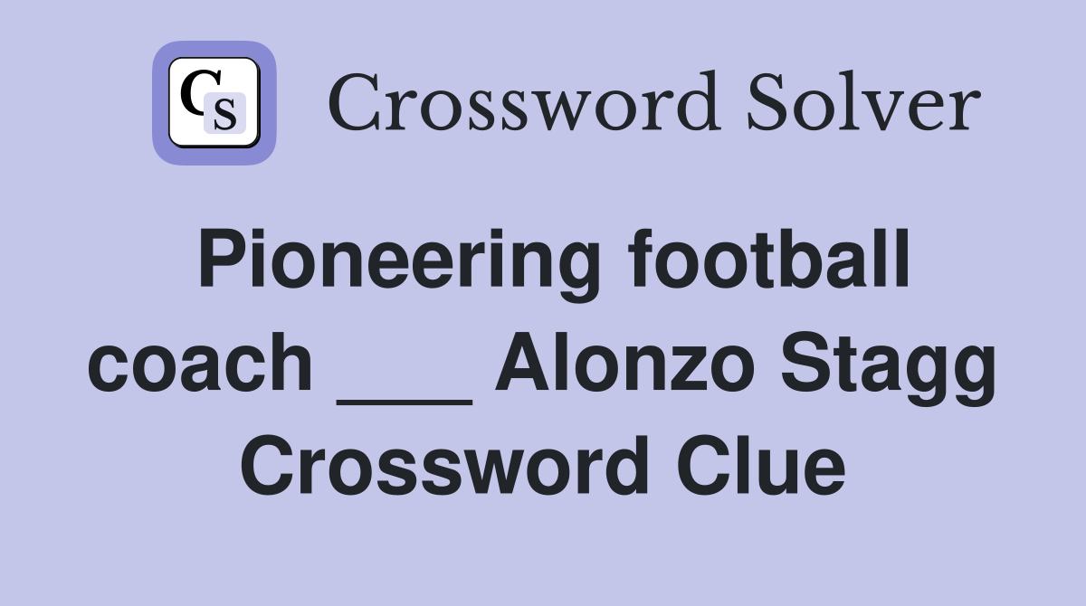 Pioneering football coach ___ Alonzo Stagg Crossword Clue