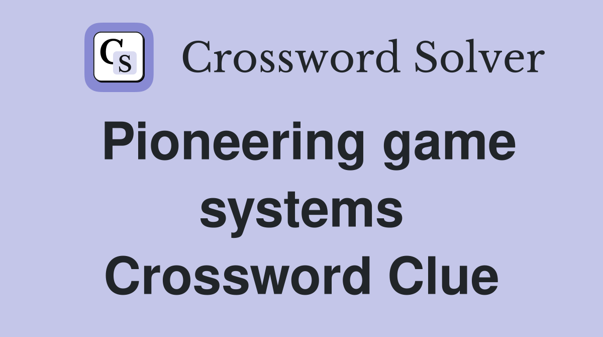 Pioneering game systems Crossword Clue