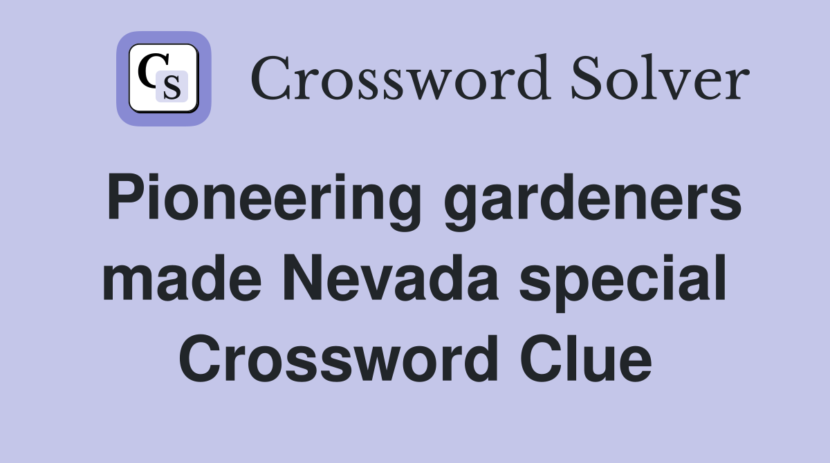 Pioneering gardeners made Nevada special Crossword Clue