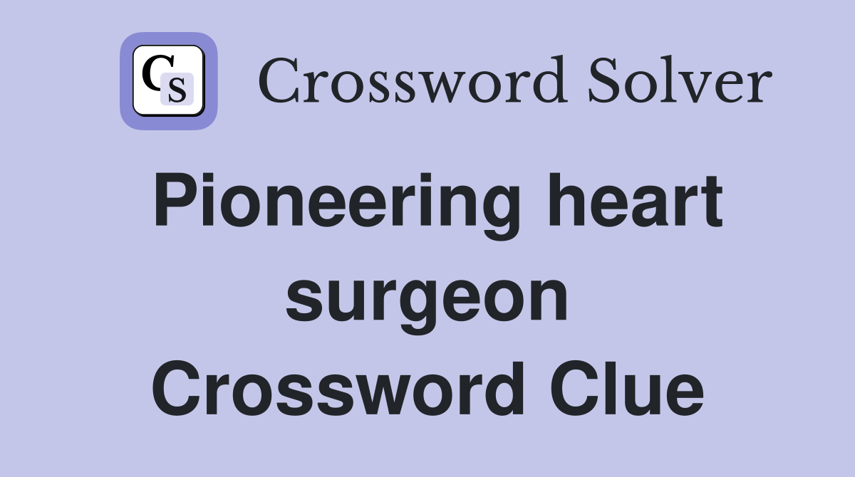 Pioneering heart surgeon Crossword Clue