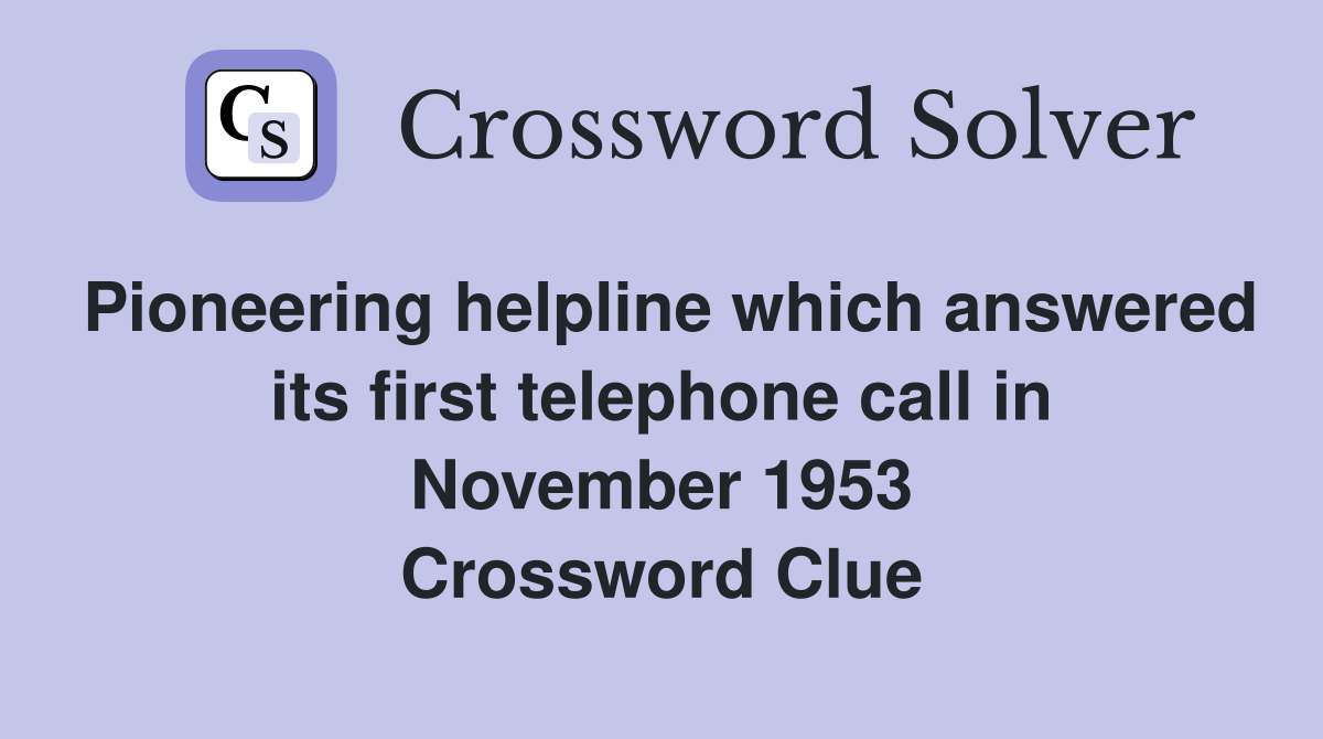 Pioneering helpline which answered its first telephone call in November 1953 Crossword Clue