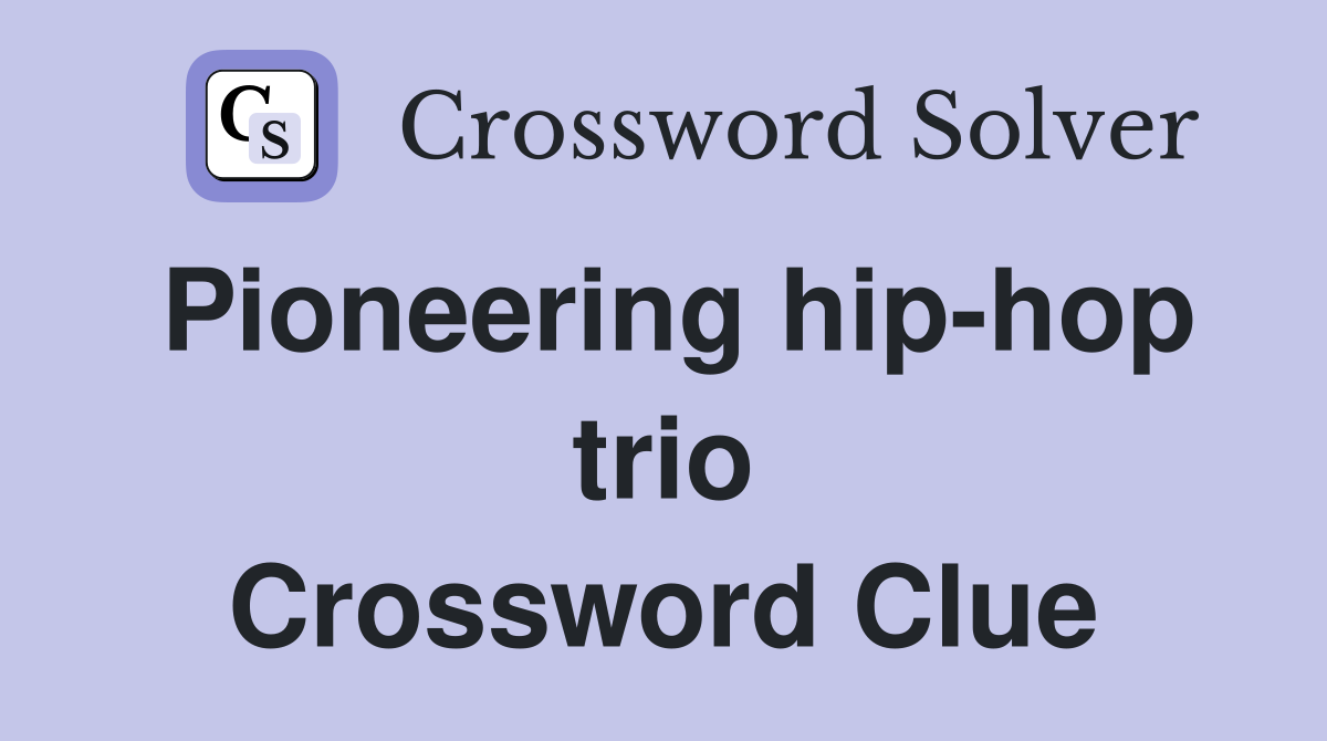 Pioneering hip-hop trio Crossword Clue