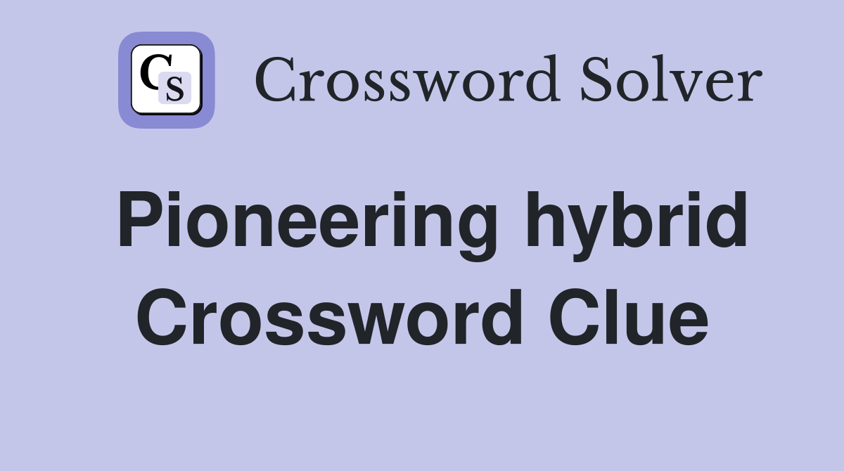 Pioneering hybrid Crossword Clue