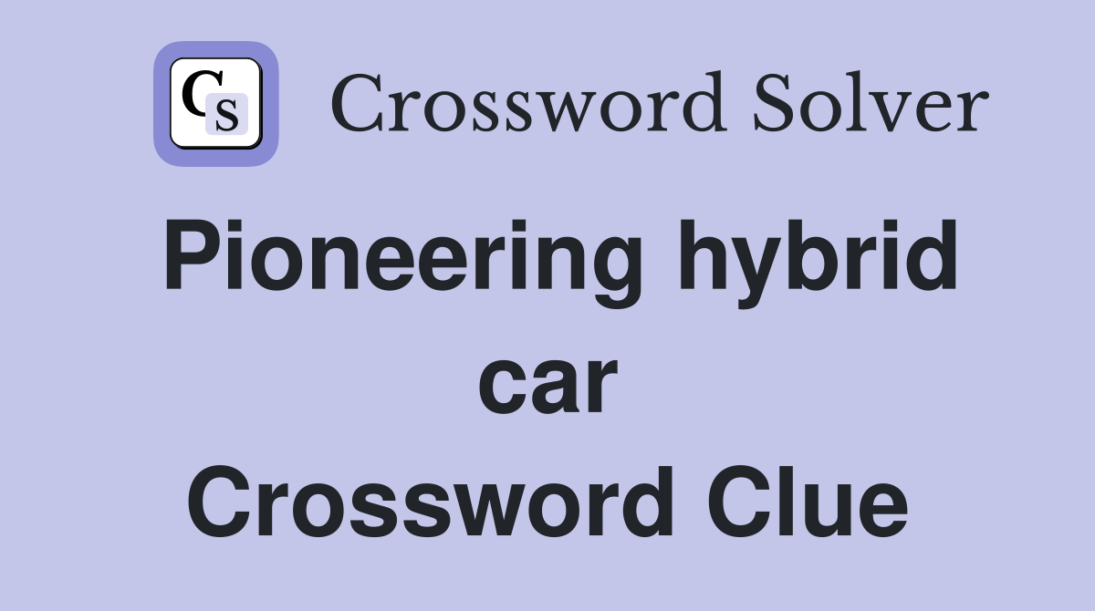 Pioneering hybrid car Crossword Clue