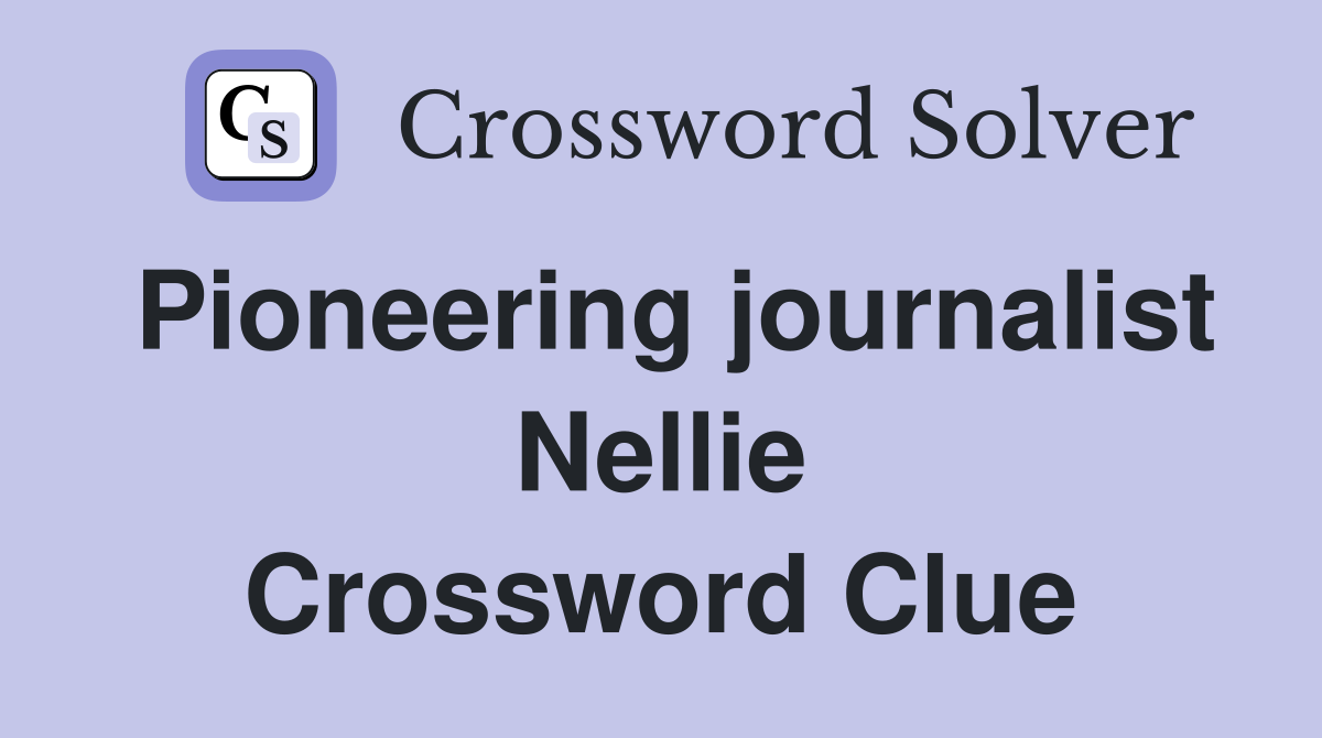 Pioneering journalist Nellie Crossword Clue