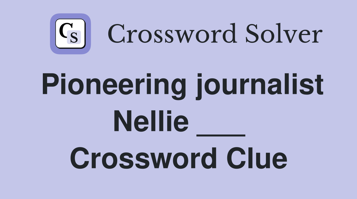 Pioneering journalist Nellie ___ Crossword Clue