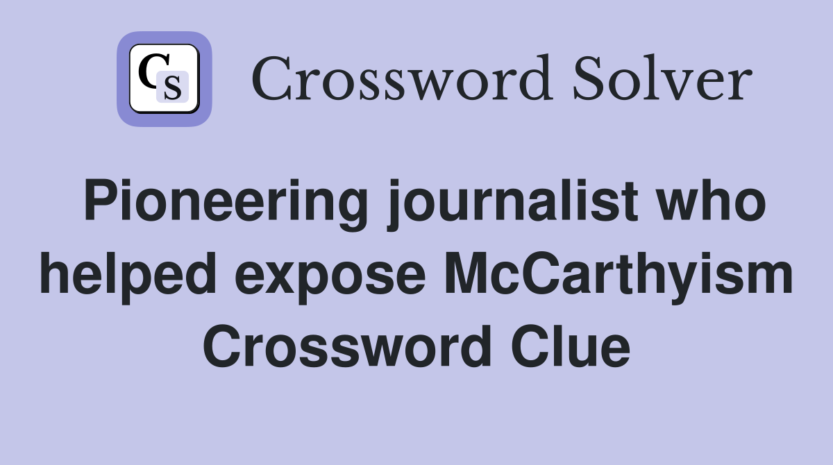 Pioneering journalist who helped expose McCarthyism Crossword Clue