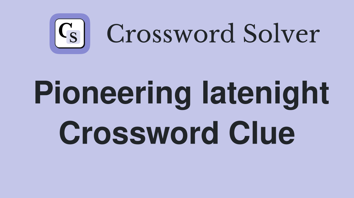 Pioneering latenight Crossword Clue