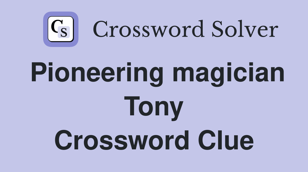 Pioneering magician Tony Crossword Clue