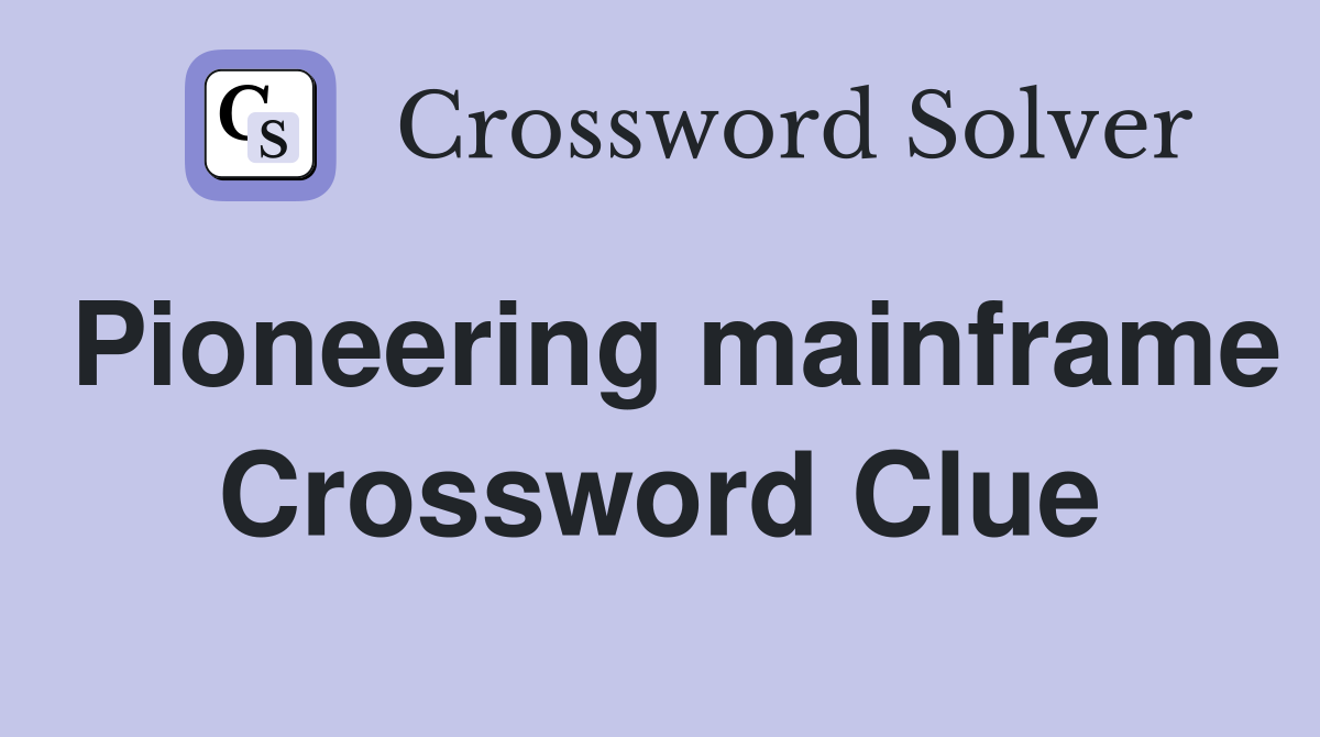 Pioneering mainframe Crossword Clue